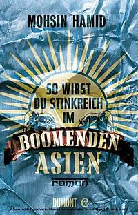 So wirst du stinkreich im boomenden Asien (Mohsin Hamid)
