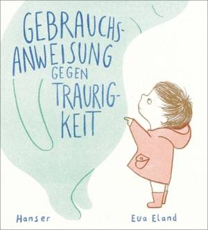 Gebrauchsanweisung gegen die Traurigkeit (Eva Eland)