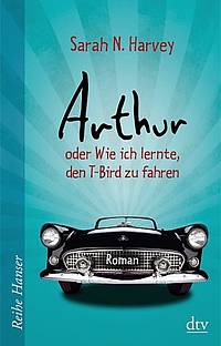 Arthur oder wie ich lernte den T-Bird zu fahren (Sarah N. Harvey)