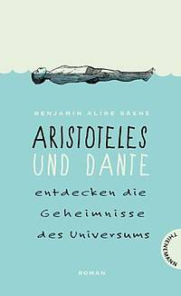 Aristoteles und Dante entdecken die Geheimnisse des Universums (Benjamin Alire Saenz)