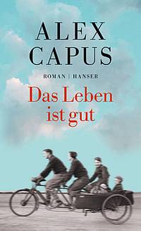 Das Leben ist gut (Alex Capus)