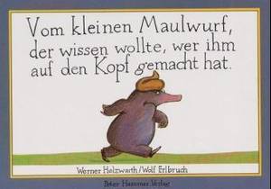 Vom kleinen Maulwurf, der wissen wollte, wer ihm auf den Kopf gemacht hat (Werner Holzwart / Wolf Erlbruch)