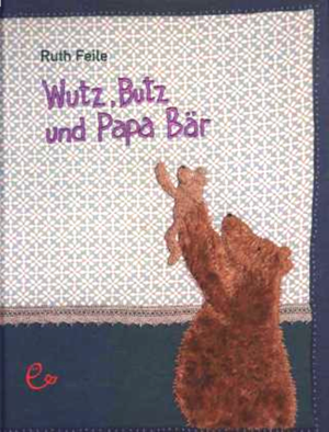 Wutz, Butz und Papa Bär (Ruth Feile )