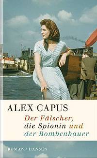 Der Fälscher, die Spionin und der Bombenbauer (Alex Capus)
