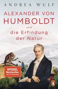 Alexander von Humboldt und die Erfindung der Natur (Andrea Wulf)