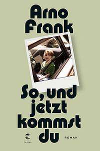 So, und jetzt kommst du (Arno Frank)